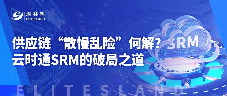 不止是工具：云时通SRM如何扮演大型企业的“供应链管家”？